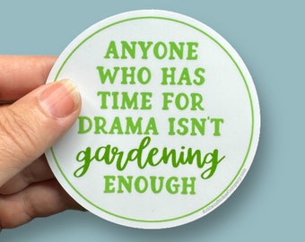 anyone who has time for drama isn't gardening enough vinyl sticker