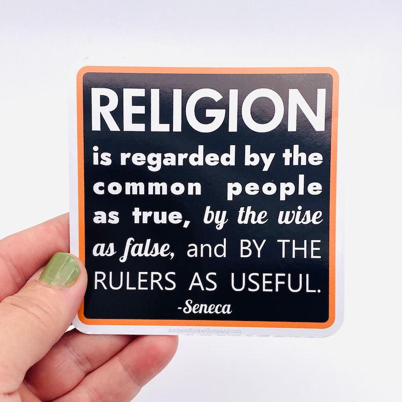 May include: A black and orange sticker with a quote by Seneca: "Religion is regarded by the common people as true, by the wise as false, and by the rulers as useful."