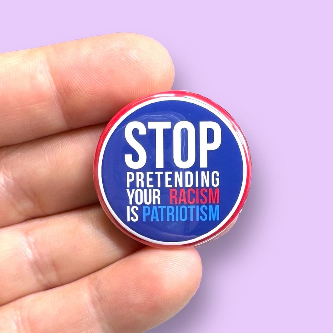 Stop Pretending Your Racism is Patriotism Pinback Button - Etsy