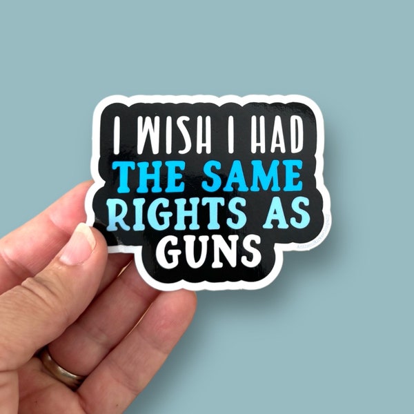 I wish I had the same rights as guns phone, e-reader, water bottle sized, or bumper sized waterproof vinyl sticker, 2 sizes