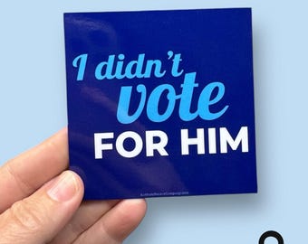 I didn't vote for him, 3-1/2" flat car or refrigerator magnet, waterproof, weatherproof, indoor or outdoor magnet