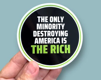 the only minority destroying America is the rich, tax the billionaires waterproof vinyl sticker