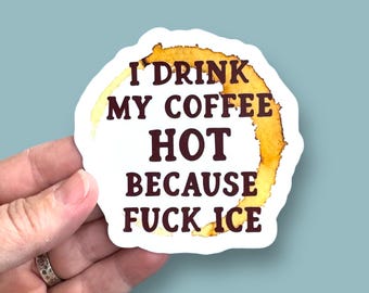 i drink my coffee hot because f*ck ice waterproof vinyl sticker