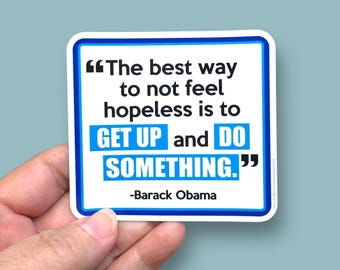 The best way to not feel hopeless, Barack Obama quote sticker, activism quote sticker, activist quote, waterproof vinyl sticker