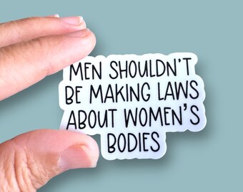 men shouldn't be making laws about women's bodies small phone case or water bottle sized vinyl sticker