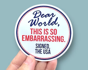 Dear world, this is so embarrassing anti trump vinyl sticker, anti maga vinyl sticker, resist sticker, waterproof vinyl sticker