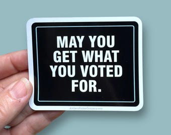 may you get what you voted for, political sticker, politics sticker, you're in a cult vinyl sticker, waterproof vinyl sticker
