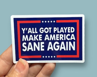 y'all got played make America sane again waterproof vinyl sticker