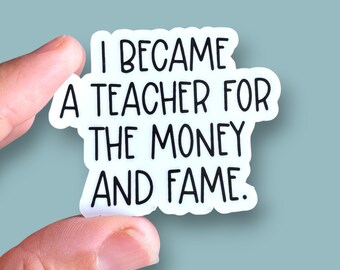 I became a teacher for the money and fame small phone case or water bottle sized vinyl sticker