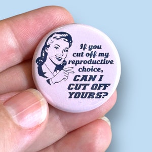 If you cut off my reproductive choice, can I cut off yours? pinback button
