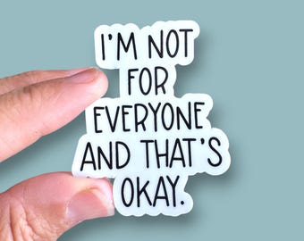 I'm not for everyone and that's okay small vinyl sticker