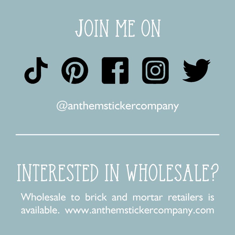 May include: A graphic with the text "JOIN ME ON" and social media icons for TikTok, Pinterest, Facebook, Instagram, and Twitter. The text "@anthemstickercompany" is below the icons. The text "INTERESTED IN WHOLESALE?" is in a larger font size. The text "Wholesale to brick and mortar retailers is available. www.anthemstickercompany.com" is below the larger text.