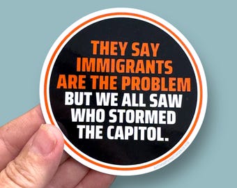 they say immigrants are the problem but we all saw who stormed the capitol, January 6, insurrection waterproof vinyl sticker