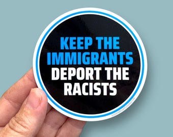Keep the immigrants, deport the racists, anti racism sticker, waterproof vinyl sticker