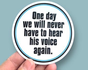 one day we will never have to hear his voice again waterproof vinyl sticker