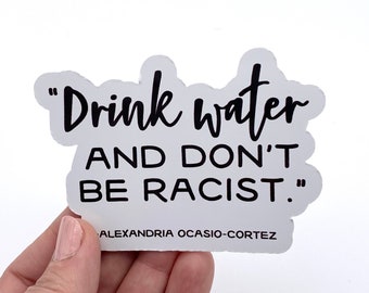 Drink water and  don’t be racist Alexandria Ocasio-Cortez vinyl sticker