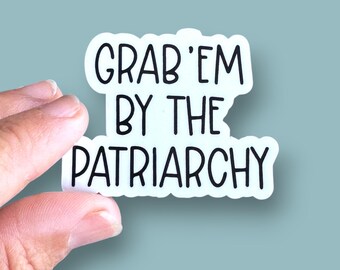 grab'em by the patriarchy small phone case or water bottle sized vinyl sticker