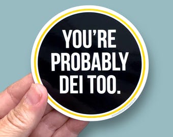 You're probably DEI too, anti racism sticker, waterproof vinyl sticker