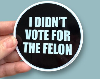 I didn't vote for the felon waterproof vinyl bumper sticker