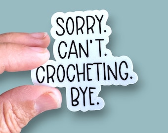 sorry can't crocheting bye phone case or water bottle sized vinyl sticker