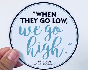 when they go low, we go high circle | Michelle Obama quote vinyl sticker