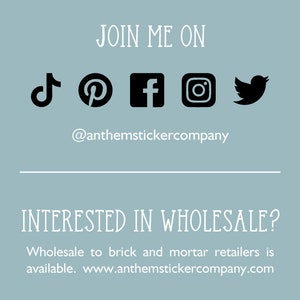 May include: A graphic with the text "JOIN ME ON" and social media icons for TikTok, Pinterest, Facebook, Instagram, and Twitter. The text "@anthemstickercompany" is below the icons. The text "INTERESTED IN WHOLESALE?" is below a line. The text "Wholesale to brick and mortar retailers is available. www.anthemstickercompany.com" is below the text.