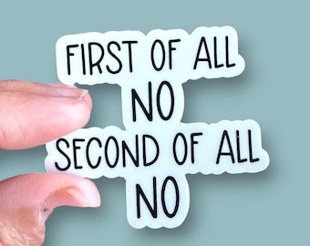 first of all no, second of all no, self care, boundaries sticker