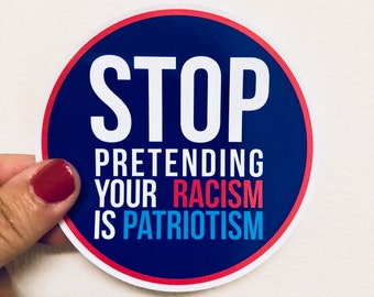 stop pretending your racism is patriotism vinyl sticker