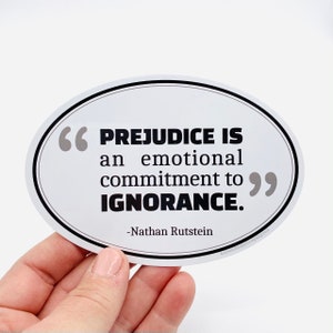 May include: White oval sticker with black text that reads "PREJUDICE IS an emotional commitment to IGNORANCE."  The quote is attributed to "Nathan Rutstein".