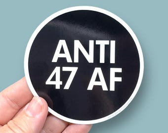 Anti 47 AF, anti trump sticker, anti fascism sticker, waterproof vinyl sticker