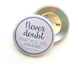 never doubt that you are valuable Hillary Clinton quote | 2-1/4" pinback button