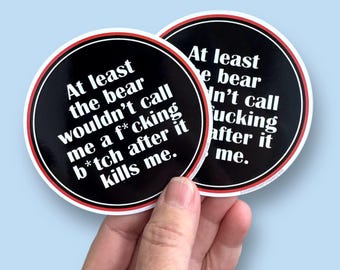 at least the bear wouldn't call me a f*cking b*tch vinyl sticker