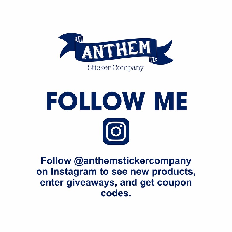 May include: White background with navy blue text that says "FOLLOW ME" and an Instagram logo. Above the text is a banner that says "ANTHEM Sticker Company". Below the text is a call to action to follow @anthemstickercompany on Instagram.