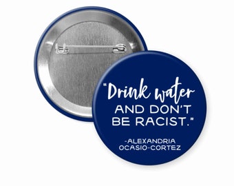 drink water and don't be racist AOC quote pinback button