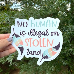 LARGE 6” wide no human is illegal on stolen ground vinyl sticker