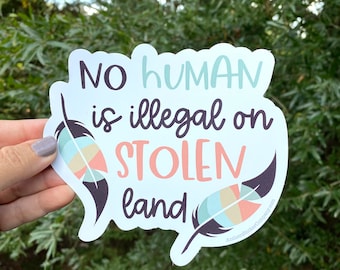 LARGE 6” wide no human is illegal on stolen ground vinyl sticker
