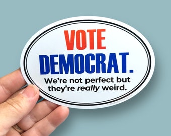 Vote democrat we’re not perfect but   they’re really weird vinyl sticker
