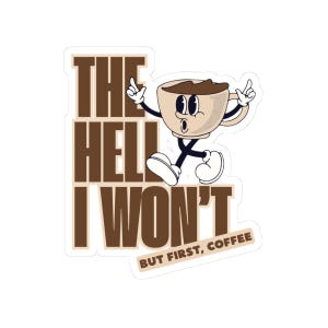 The Hell I Won&#39;t, But First Coffee, Coffee Themed Kiss-Cut Stickers for Mugs, Laptops, Journals, Gift for Coffee Lovers, but first coffee