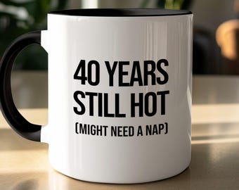 Funny 40th Birthday Gift Mug, 40 Years Still Hot Coffee Cup