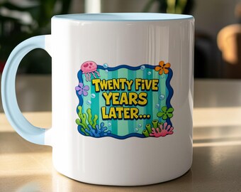 25th Birthday Gift Mug | Funny 25th Anniversary Mug | 25 Years Later