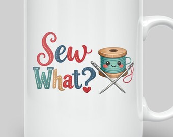 Sew What Mug - Funny Sewing Gift for Seamstress - Quilter Coffee Cup - Craft Room Décor