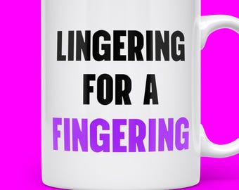 Lingering For A Fingering Mug, Funny Adult Gag Gift