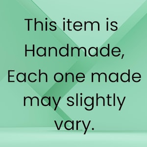 May include: Text on a light green background reads: "This item is Handmade, Each one made may slightly vary."