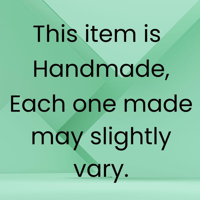 May include: Text on a light green background reads: "This item is Handmade, Each one made may slightly vary."