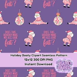 May include: Seamless pattern with a purple background featuring pink Santa Claus figures in various poses, along with pink and white disco ball ornaments. Text includes "Does this holiday make my ass look fat?" and "Holiday Booty Clipart Seamless Pattern".