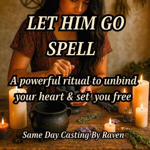 May include: Image of a person performing a ritual with candles, a cauldron, and herbs. Text overlay reads "LET HIM GO SPELL" and "A powerful ritual to unbind your heart & set you free."