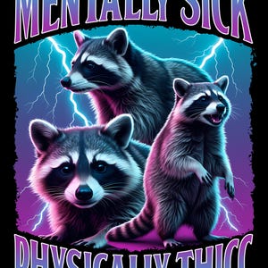 Puede incluir: Diseño gráfico con tres mapaches y los textos "MENTALLY SICK" y "PHYSICALLY THICCC". Los mapaches están representados con pelaje detallado y rodeados de rayos sobre un fondo morado y azul.