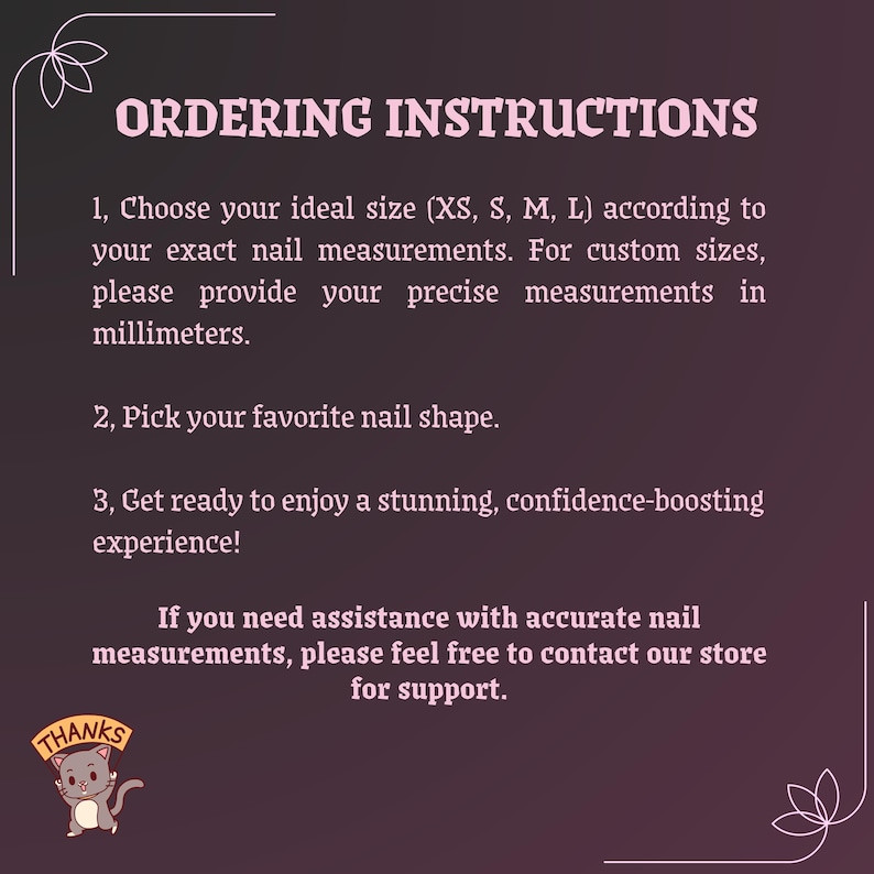 May include: A dark purple image with white text that reads "ORDERING INSTRUCTIONS". Instructions include choosing a size, picking a nail shape, and enjoying the experience. A cartoon cat says "THANKS".