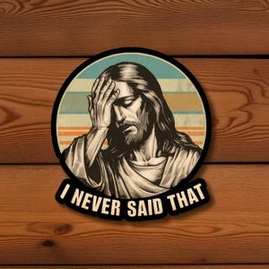 Jesus Sticker, I Never Said That Funny Vinyl Decal, Novelty Christian Religious Humor Sticker, Laptop Water Bottle Mug