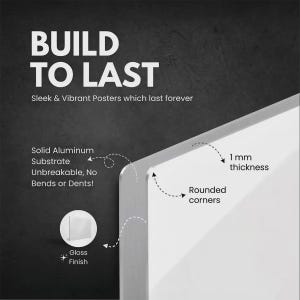 May include: A white aluminum poster with a gloss finish and rounded corners. The text reads BUILD TO LAST, Sleek & Vibrant Posters which last forever, Solid Aluminum Substrate Unbreakable, No Bends or Dents!, 1 mm thickness, and Gloss Finish.